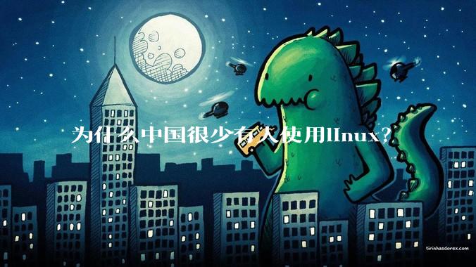 为什么中国很少有人使用linux？