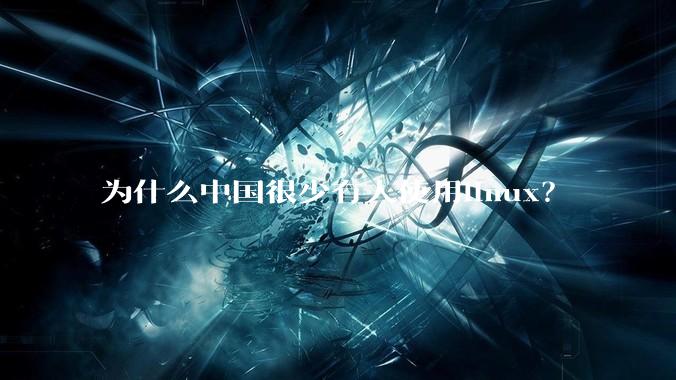 为什么中国很少有人使用linux？