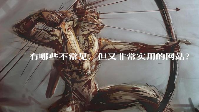 有哪些不常见，但又非常实用的网站？