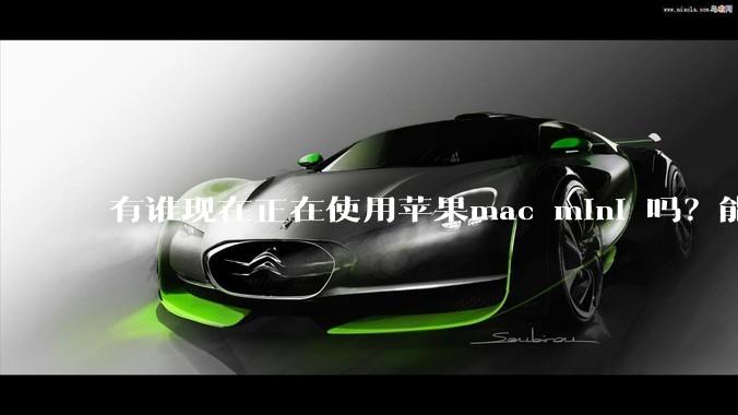 有谁现在正在使用苹果mac mini 吗？能分享一下使用感受不？