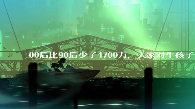 00后比90后少了4700万，大家对生孩子为什么越来越抗拒？
