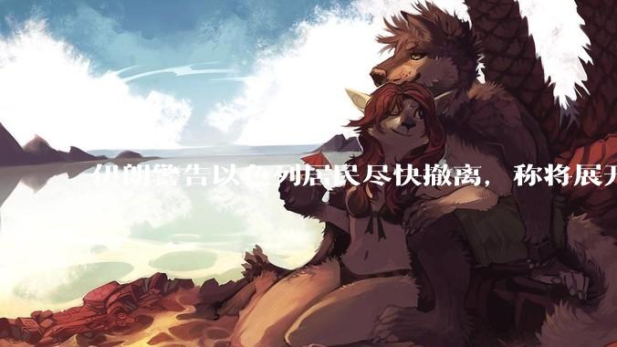伊朗警告以色列居民尽快撤离，称将展开真正惩罚性打击，伊朗还有哪些底牌？以伊冲突会演变为中东全面战争吗？